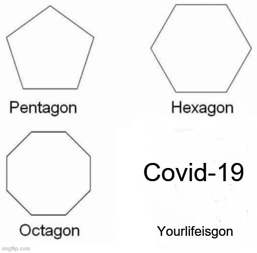 Learning Shapes During CoronaVirus Pandemic | Covid-19; Yourlifeisgon | image tagged in memes,pentagon hexagon octagon | made w/ Imgflip meme maker