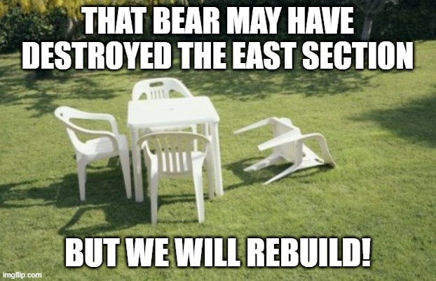 We Will Rebuild | THAT BEAR MAY HAVE DESTROYED THE EAST SECTION; BUT WE WILL REBUILD! | image tagged in memes,we will rebuild | made w/ Imgflip meme maker