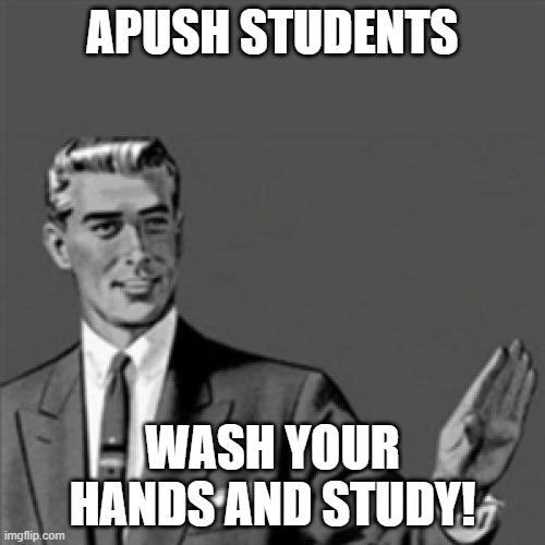 Correction guy | APUSH STUDENTS; WASH YOUR HANDS AND STUDY! | image tagged in correction guy | made w/ Imgflip meme maker