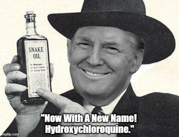 "Snake Oil - Now With A New Name!" | "Now With A New Name! 
Hydroxychloroquine." | image tagged in snake oil,barnum and bailey,pt barnum,a sucker is born every minute,trump and his deception deceit duplicity | made w/ Imgflip meme maker