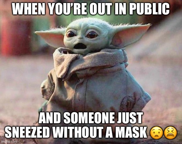 Surprised Baby Yoda | WHEN YOU’RE OUT IN PUBLIC; AND SOMEONE JUST SNEEZED WITHOUT A MASK 😧😫 | image tagged in surprised baby yoda | made w/ Imgflip meme maker