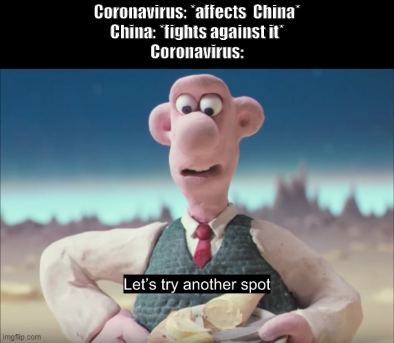 Let's try another spot | Coronavirus: *affects  China*
China: *fights against it*
Coronavirus: | image tagged in let's try another spot | made w/ Imgflip meme maker