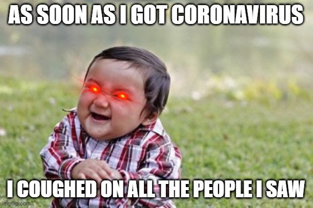 Evil Toddler Meme | AS SOON AS I GOT CORONAVIRUS; I COUGHED ON ALL THE PEOPLE I SAW | image tagged in memes,evil toddler | made w/ Imgflip meme maker