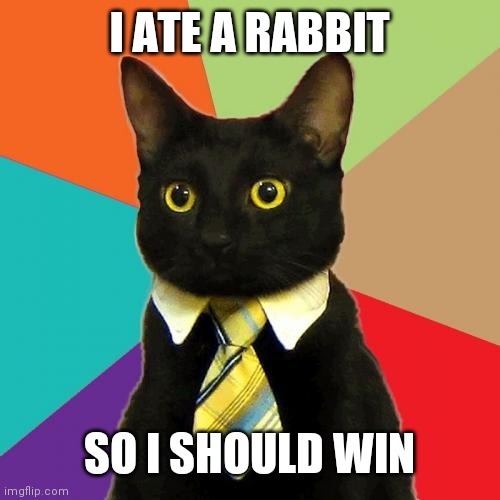 Business Cat Meme | I ATE A RABBIT; SO I SHOULD WIN | image tagged in memes,business cat | made w/ Imgflip meme maker