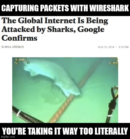 CAPTURING PACKETS WITH WIRESHARK; YOU'RE TAKING IT WAY TOO LITERALLY | made w/ Imgflip meme maker