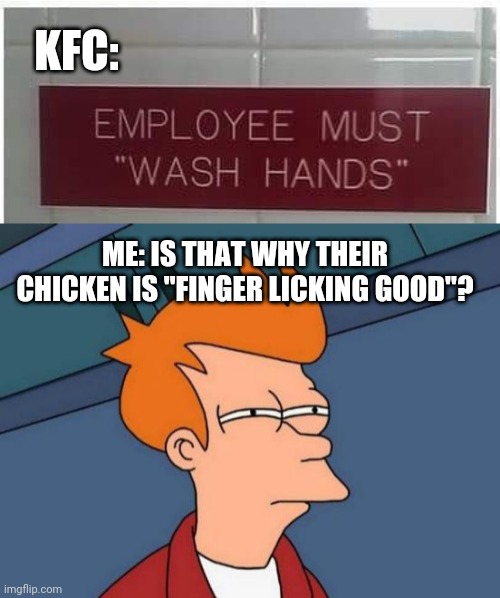 KFC:; ME: IS THAT WHY THEIR CHICKEN IS "FINGER LICKING GOOD"? | image tagged in memes,futurama fry | made w/ Imgflip meme maker