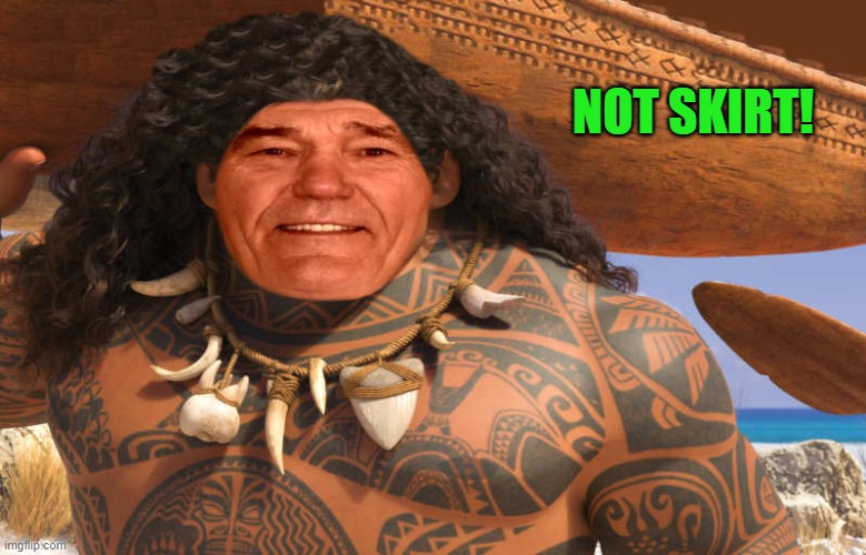 NOT SKIRT! | image tagged in kewlew as maui | made w/ Imgflip meme maker