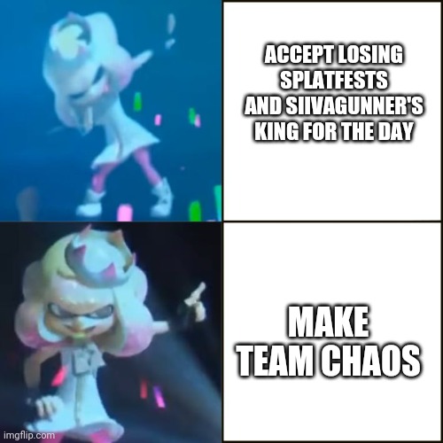 Pearl Approves (Splatoon) | ACCEPT LOSING SPLATFESTS AND SIIVAGUNNER'S KING FOR THE DAY; MAKE TEAM CHAOS | image tagged in pearl approves splatoon | made w/ Imgflip meme maker