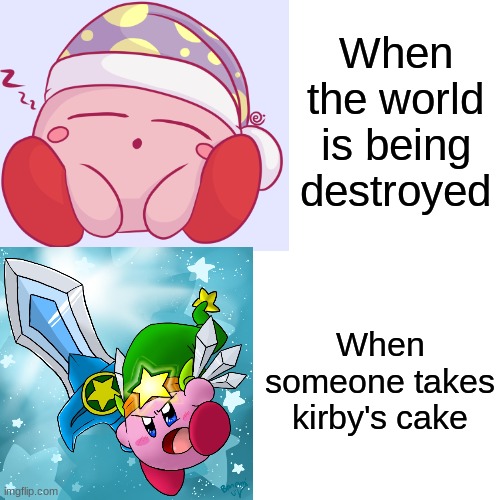 When the world is being destroyed; When someone takes kirby's cake | image tagged in kirby | made w/ Imgflip meme maker