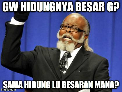 Too Damn High Meme | GW HIDUNGNYA BESAR G? SAMA HIDUNG LU BESARAN MANA? | image tagged in memes,too damn high | made w/ Imgflip meme maker