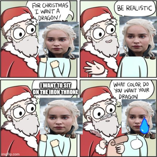 For Christmas I Want a Dragon | I WANT TO SIT ON THE IRON THRONE | image tagged in for christmas i want a dragon | made w/ Imgflip meme maker