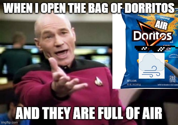 Picard Wtf Meme | WHEN I OPEN THE BAG OF DORRITOS; AIR; AND THEY ARE FULL OF AIR | image tagged in memes,picard wtf | made w/ Imgflip meme maker