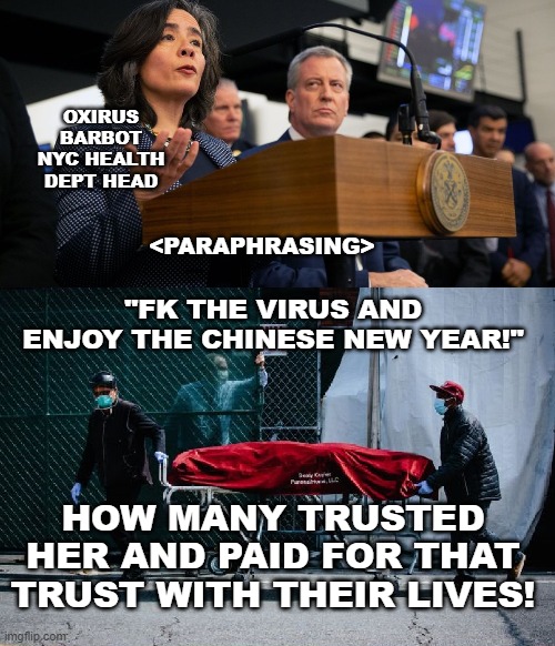 FK the VIRUS GO CELEBRATE! | OXIRUS BARBOT NYC HEALTH DEPT HEAD; <PARAPHRASING>; "FK THE VIRUS AND ENJOY THE CHINESE NEW YEAR!"; HOW MANY TRUSTED HER AND PAID FOR THAT TRUST WITH THEIR LIVES! | image tagged in coronavirus,new york city,politics,political meme,political | made w/ Imgflip meme maker