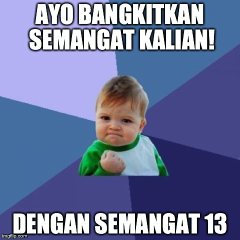 Success Kid Meme | AYO BANGKITKAN SEMANGAT KALIAN! DENGAN SEMANGAT 13 | image tagged in memes,success kid | made w/ Imgflip meme maker