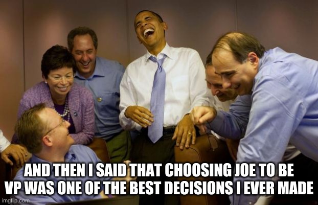 And then I said Obama Meme | AND THEN I SAID THAT CHOOSING JOE TO BE VP WAS ONE OF THE BEST DECISIONS I EVER MADE | image tagged in memes,and then i said obama | made w/ Imgflip meme maker
