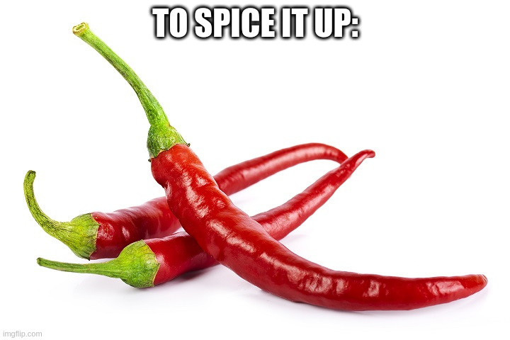 hot peppers | TO SPICE IT UP: | image tagged in hot peppers | made w/ Imgflip meme maker