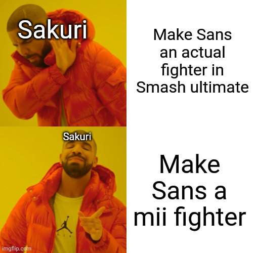 Drake Hotline Bling Meme | Make Sans an actual fighter in Smash ultimate; Sakuri; Make Sans a mii fighter; Sakuri | image tagged in memes,drake hotline bling | made w/ Imgflip meme maker