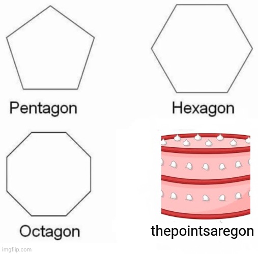 Pentagon Hexagon Octagon | thepointsaregon | image tagged in memes,pentagon hexagon octagon | made w/ Imgflip meme maker