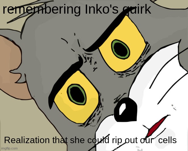 Unsettled Tom Meme | remembering Inko's quirk; Realization that she could rip out our  cells | image tagged in memes,unsettled tom,mha | made w/ Imgflip meme maker