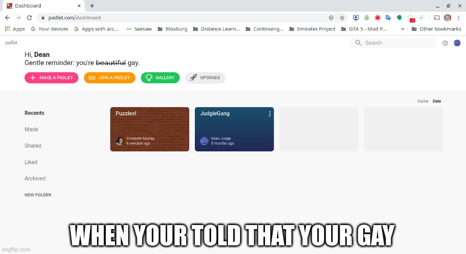 Weird Padlet Meme: | WHEN YOUR TOLD THAT YOUR GAY | image tagged in memes for teens,padlet | made w/ Imgflip meme maker