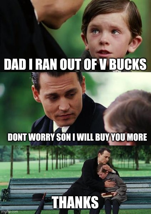 Finding Neverland | DAD I RAN OUT OF V BUCKS; DONT WORRY SON I WILL BUY YOU MORE; THANKS | image tagged in memes,finding neverland | made w/ Imgflip meme maker