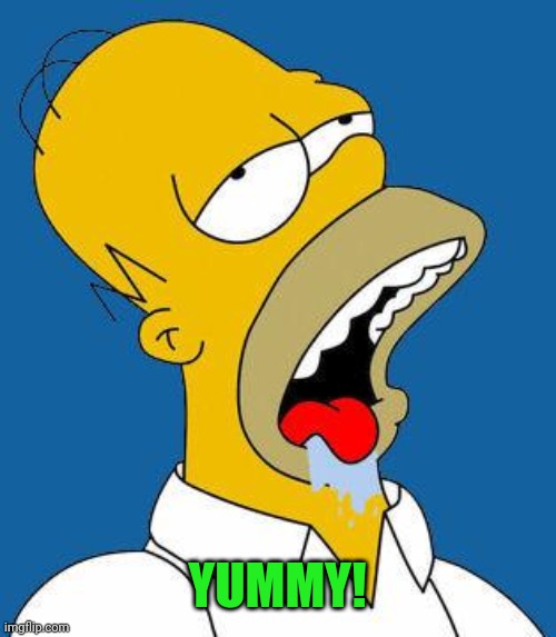 Homer Drooling | YUMMY! | image tagged in homer drooling | made w/ Imgflip meme maker