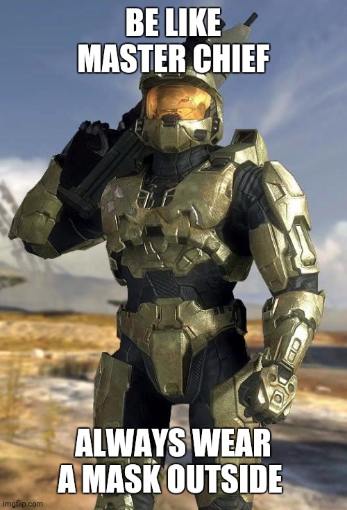 master chief | BE LIKE MASTER CHIEF; ALWAYS WEAR A MASK OUTSIDE | image tagged in master chief | made w/ Imgflip meme maker