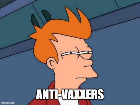 Futurama Fry Meme | ANTI-VAXXERS | image tagged in memes,futurama fry | made w/ Imgflip meme maker