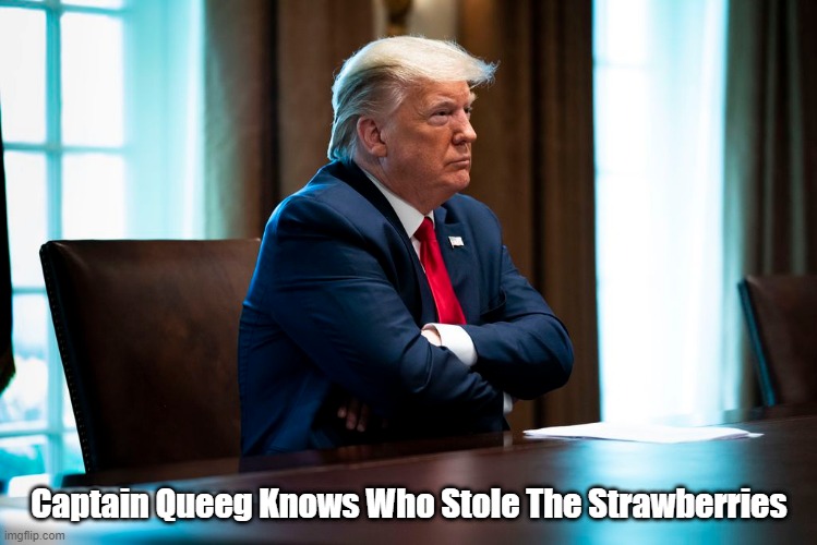 "Trump Knows Who Stole The..." | Captain Queeg Knows Who Stole The Strawberries | image tagged in bogart,captain queeg,strawberries,trump | made w/ Imgflip meme maker