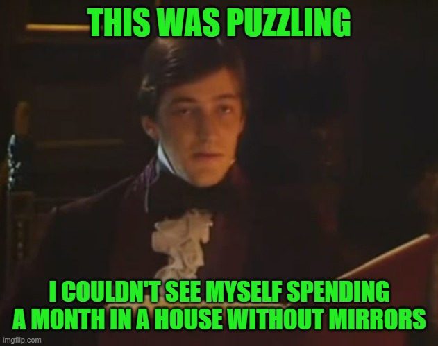 Stephen Fry | THIS WAS PUZZLING; I COULDN'T SEE MYSELF SPENDING A MONTH IN A HOUSE WITHOUT MIRRORS | image tagged in the letter,dracula,stephen fry,no sparkling vampires | made w/ Imgflip meme maker