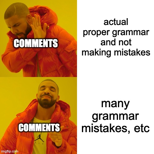 Drake Hotline Bling Meme | actual proper grammar and not making mistakes many grammar mistakes, etc COMMENTS COMMENTS | image tagged in memes,drake hotline bling | made w/ Imgflip meme maker