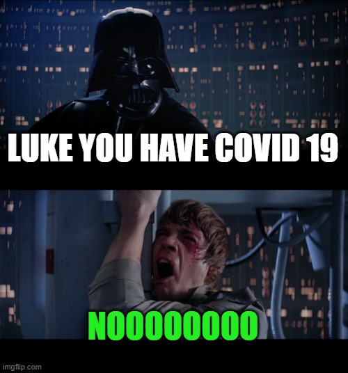 Star Wars No | LUKE YOU HAVE COVID 19; NOOOOOOOO | image tagged in memes,star wars no | made w/ Imgflip meme maker