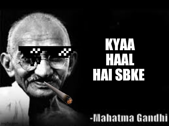 Mahatma Gandhi meme | KYAA HAAL HAI SBKE | image tagged in mahatma gandhi meme | made w/ Imgflip meme maker