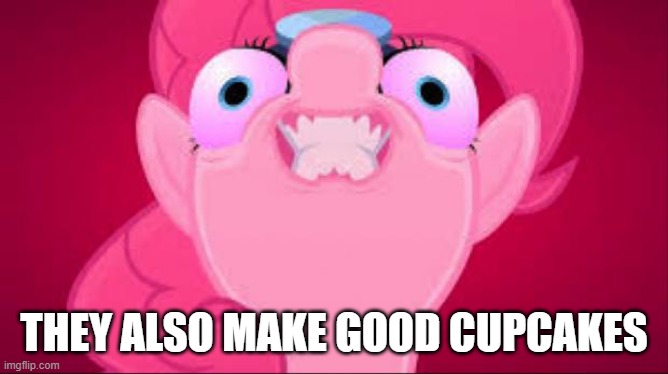 Evil pinkie pie | THEY ALSO MAKE GOOD CUPCAKES | image tagged in evil pinkie pie | made w/ Imgflip meme maker