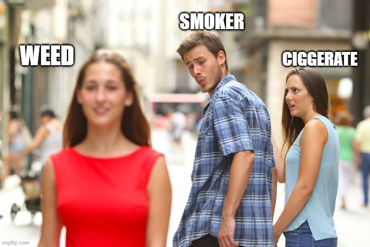 Distracted Boyfriend | SMOKER; WEED; CIGGERATE | image tagged in memes,distracted boyfriend | made w/ Imgflip meme maker