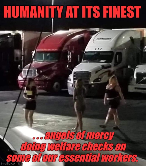 Humanity at its finest | HUMANITY AT ITS FINEST; . . . angels of mercy doing welfare checks on some of our essential workers. | image tagged in trucker,trucking | made w/ Imgflip meme maker