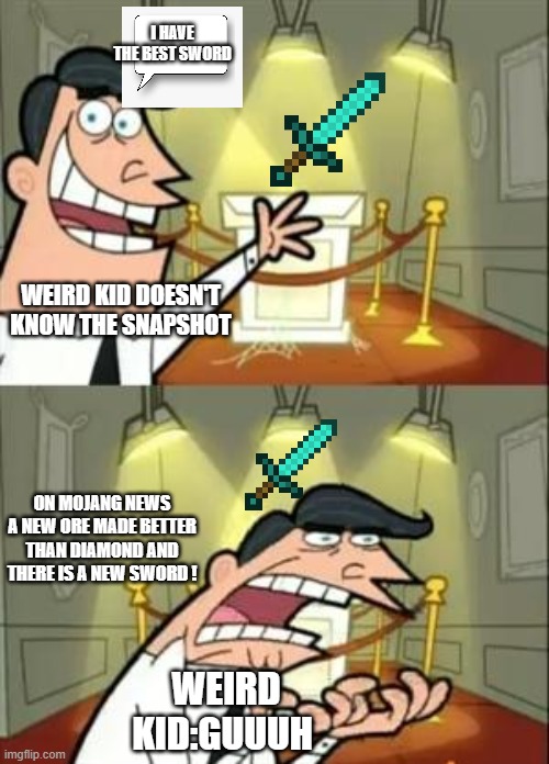 This Is Where I'd Put My Trophy If I Had One Meme | I HAVE THE BEST SWORD; WEIRD KID DOESN'T KNOW THE SNAPSHOT; ON MOJANG NEWS A NEW ORE MADE BETTER THAN DIAMOND AND THERE IS A NEW SWORD ! WEIRD KID:GUUUH | image tagged in memes,this is where i'd put my trophy if i had one | made w/ Imgflip meme maker