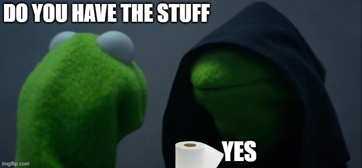 Evil Kermit | DO YOU HAVE THE STUFF; YES | image tagged in memes,evil kermit | made w/ Imgflip meme maker