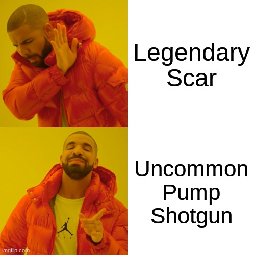 Drake Hotline Bling | Legendary Scar; Uncommon Pump Shotgun | image tagged in memes,drake hotline bling | made w/ Imgflip meme maker