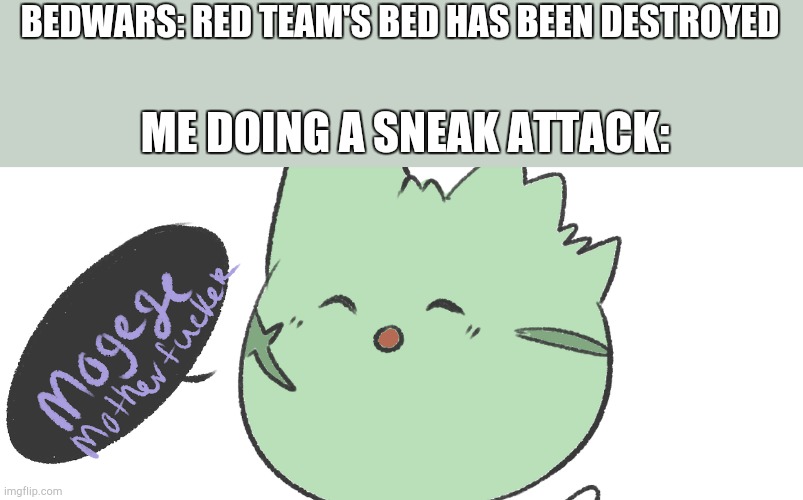 Mogeko | BEDWARS: RED TEAM'S BED HAS BEEN DESTROYED; ME DOING A SNEAK ATTACK: | image tagged in mogeko,okegom | made w/ Imgflip meme maker