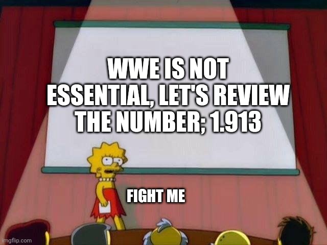 Lisa Simpson's Presentation | WWE IS NOT ESSENTIAL, LET'S REVIEW THE NUMBER; 1.913; FIGHT ME | image tagged in lisa simpson's presentation | made w/ Imgflip meme maker