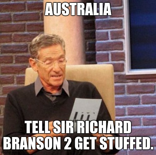 Sir Richard Branson Of ViRGIN ORBiT | AUSTRALIA; TELL SIR RICHARD BRANSON 2 GET STUFFED. | image tagged in maury lie detector,meanwhile in australia,parliament,australia,virgin,bbc newsflash | made w/ Imgflip meme maker