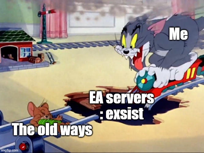 Tom and Jerry train | Me; EA servers : exsist; The old ways | image tagged in tom and jerry train | made w/ Imgflip meme maker