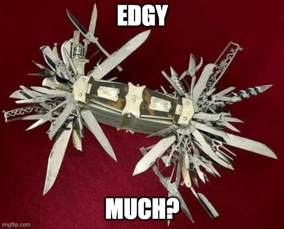 Edgy | EDGY MUCH? | image tagged in edgy | made w/ Imgflip meme maker