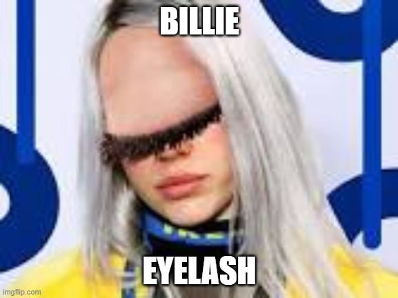 Low res but idc | BILLIE; EYELASH | image tagged in memes | made w/ Imgflip meme maker