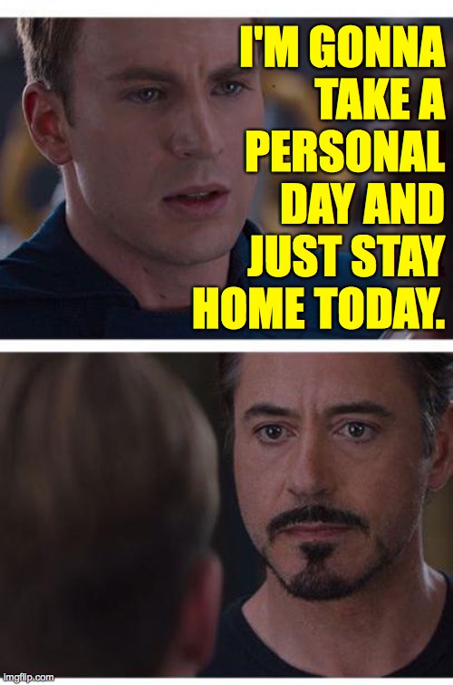 I need the break. | I'M GONNA
TAKE A
PERSONAL
DAY AND
JUST STAY
HOME TODAY. | image tagged in memes,quarantine | made w/ Imgflip meme maker