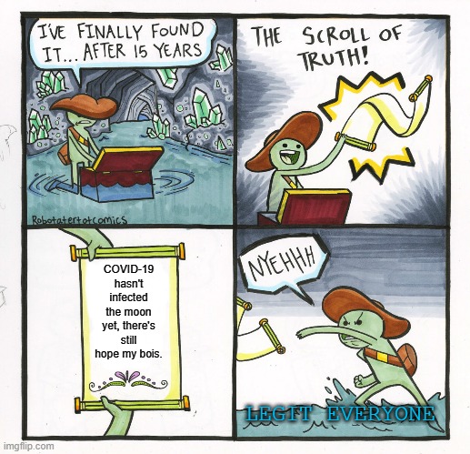 The Scroll Of Truth | COVID-19 hasn't infected the moon yet, there's still hope my bois. LEGIT EVERYONE | image tagged in memes,the scroll of truth,coronavirus,covid-19,sad truth,logic | made w/ Imgflip meme maker