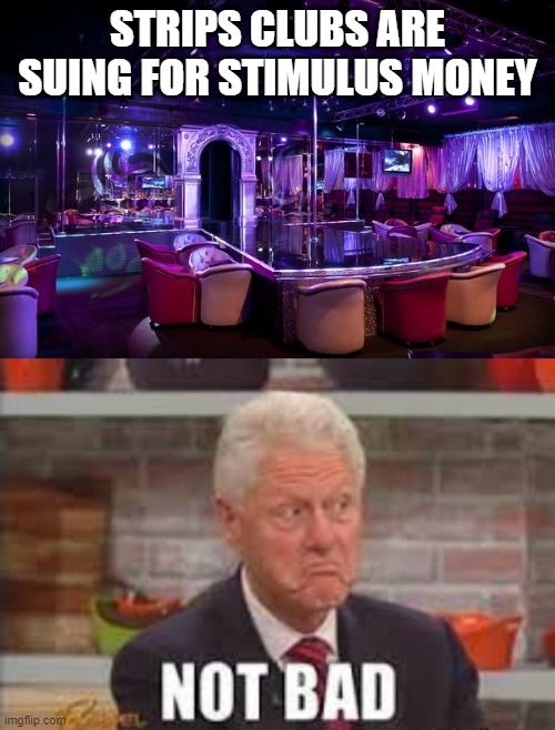 Bill Approves | STRIPS CLUBS ARE SUING FOR STIMULUS MONEY | image tagged in strip club | made w/ Imgflip meme maker