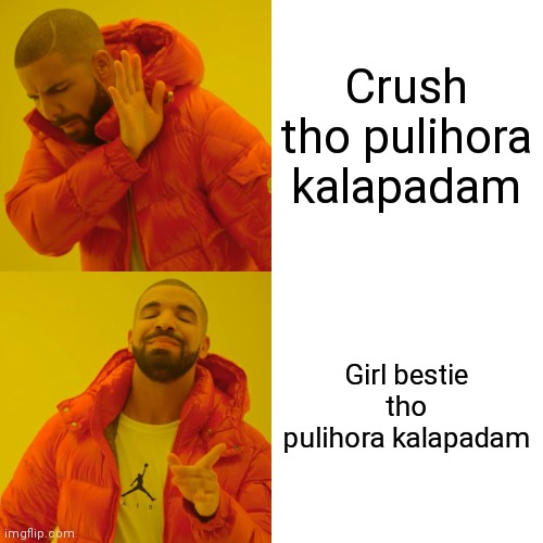 Drake Hotline Bling | Crush tho pulihora kalapadam; Girl bestie tho pulihora kalapadam | image tagged in memes,drake hotline bling | made w/ Imgflip meme maker