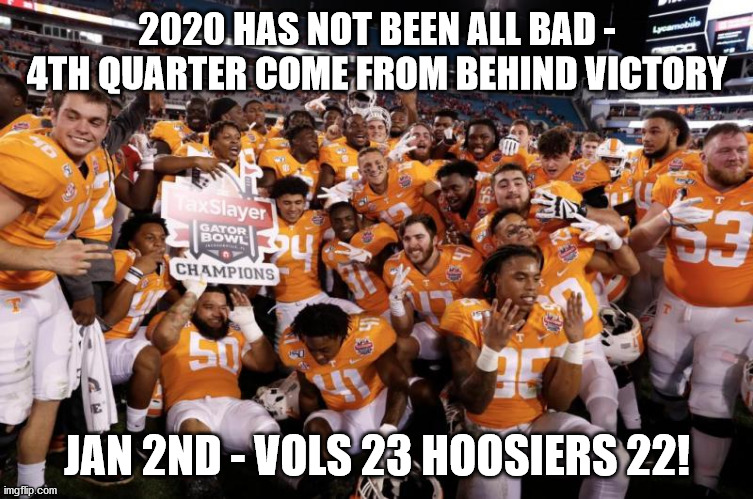 Vol Come From Behind | 2020 HAS NOT BEEN ALL BAD - 4TH QUARTER COME FROM BEHIND VICTORY; JAN 2ND - VOLS 23 HOOSIERS 22! | image tagged in sports fans,college football | made w/ Imgflip meme maker